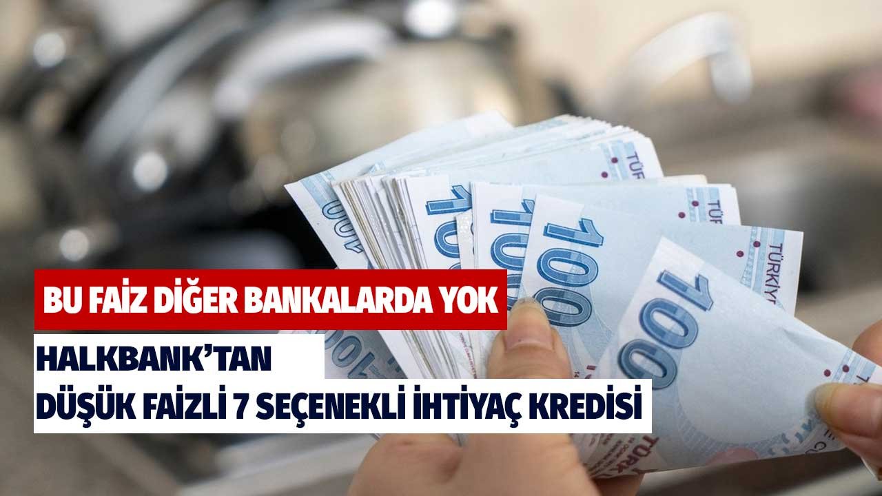 Halkbank'tan diğer bankalarda olmayan faizle ihtiyaç kredisi! Yedi ayrı ödeme avantajı da cabası