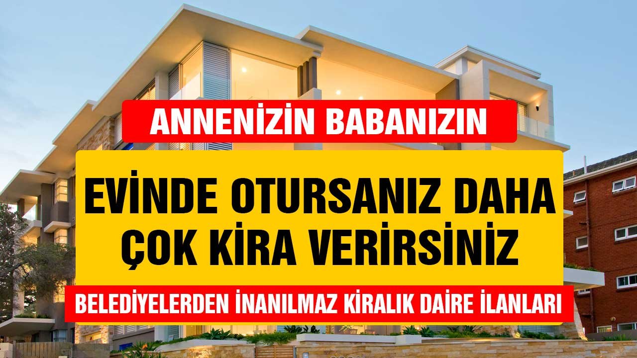 Annenizin babanızın evinde otursanız daha çok kira verirsiniz! Belediyeden inanılmaz fiyatla kiralık daireler