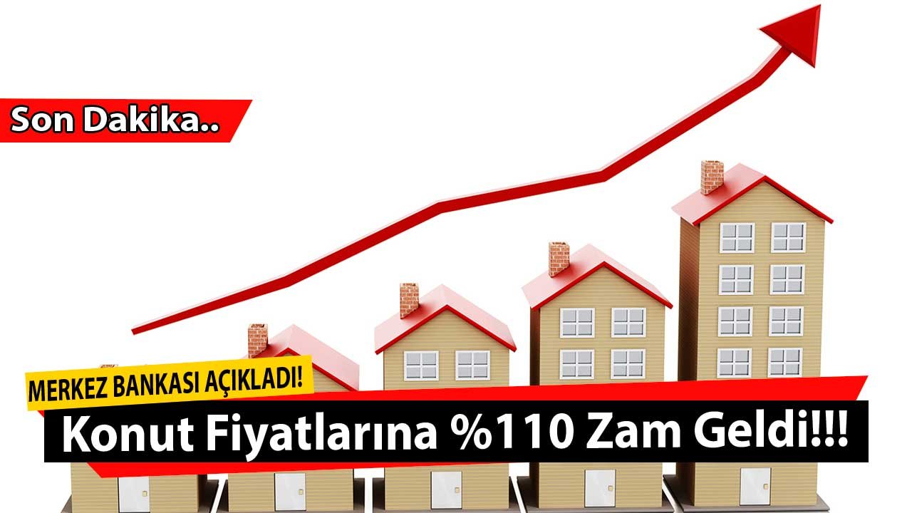 Merkez Bankası Acı Gerçeği Açıkladı: Konut Fiyatlarına Yüzde 110 Zam Geldi, En Ucuz Ev 950 Bin TL Oldu!