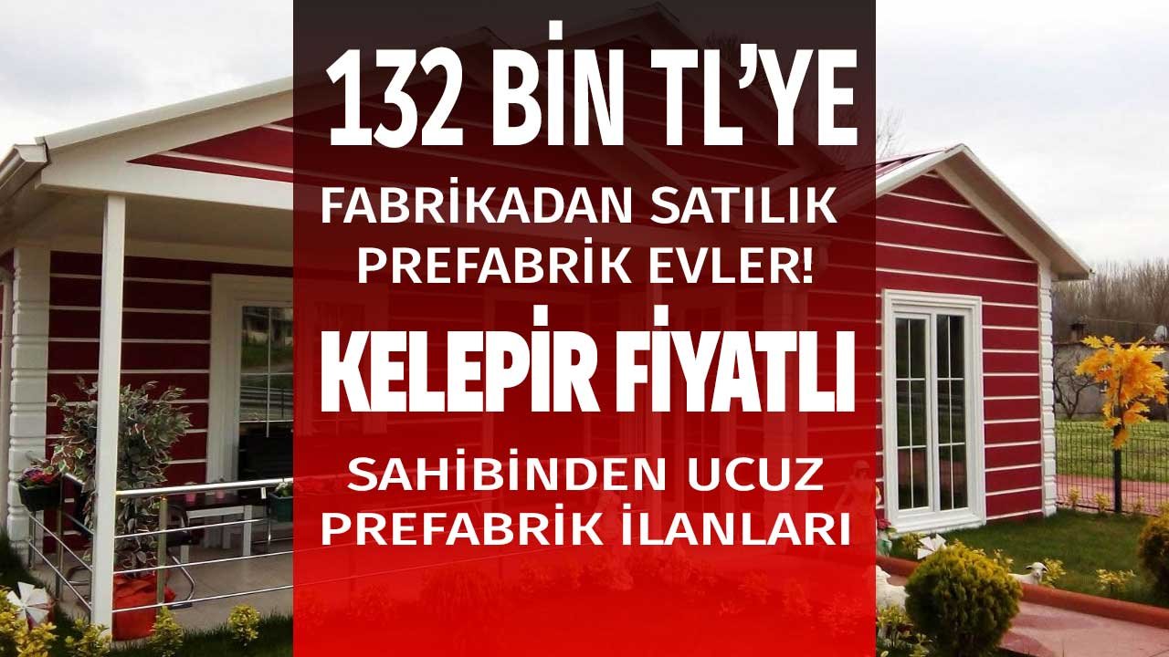 Prefabrik Ev Fiyatlarına Bahar Dampingi! Üzerine Konduracak Arsası Olana 132 Bin Liraya Sahibinden Satılık Kelepir Evler