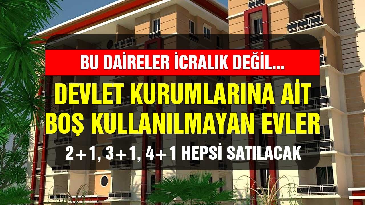 Bu daireler icralık değil devlete ait! 2+1, 3+1, 4+1 içi boş evler teklif verene satılacak