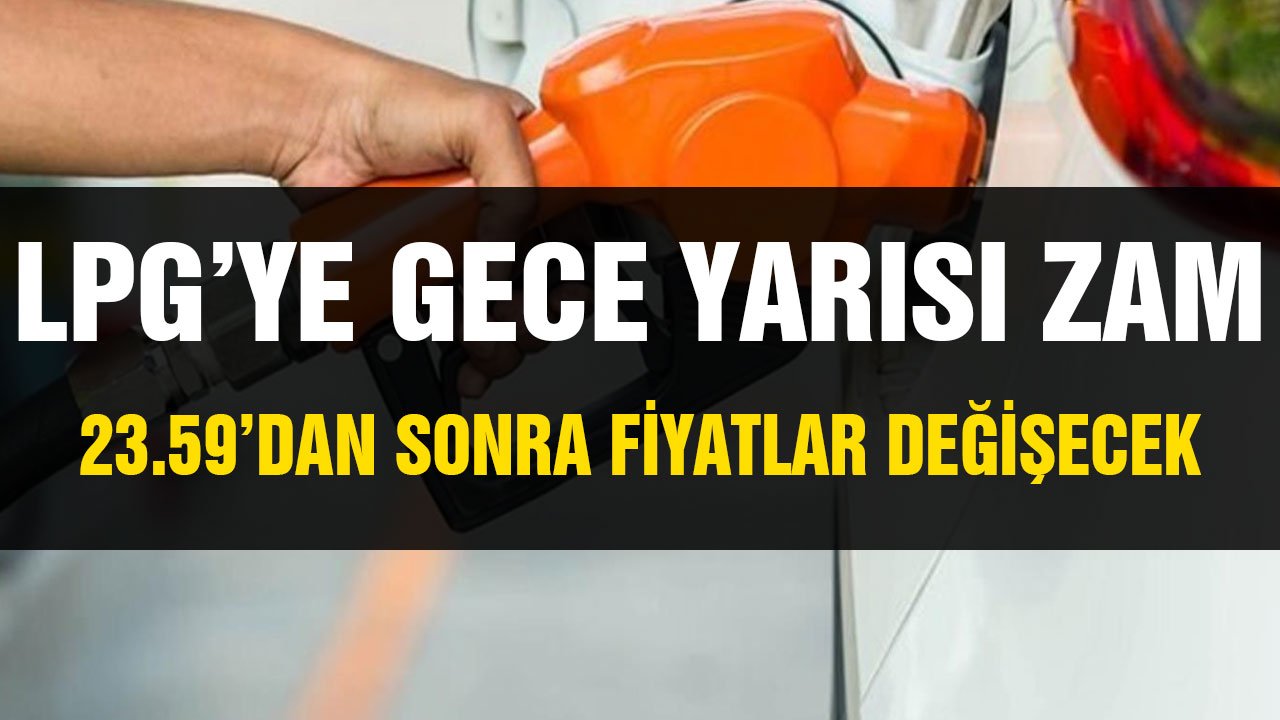 LPG litre fiyatlarına gece yarısı zammı! 23.59'dan sonra fiyatlar değişecek