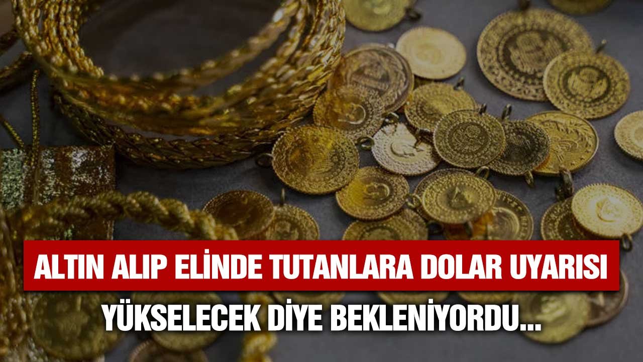 Altın alıp tutanlara dolar uyarısı! Yükselecek diye bekleniyordu ne olacağını tahmin etti