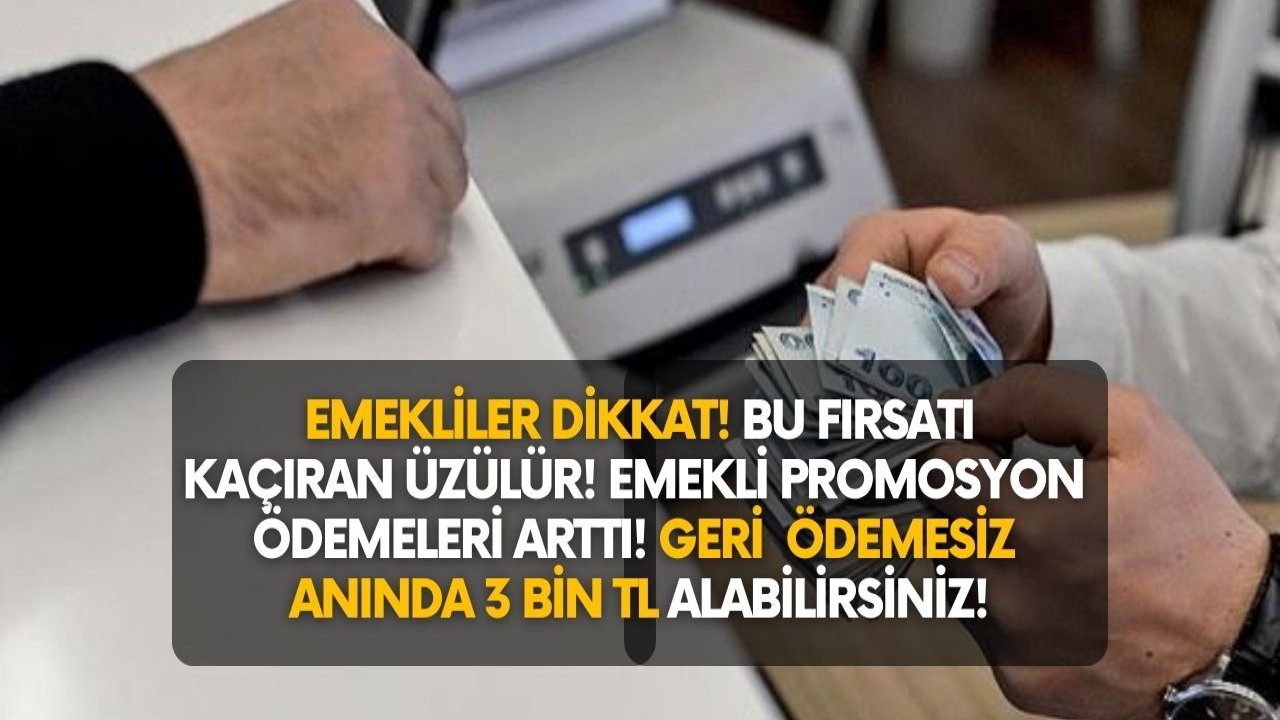 Emekliler dikkat, kaçıran bin pişman olur! Haziran ayı emekli promosyon ödemeleri arttı! Geri ödemesiz 3 bin TL..