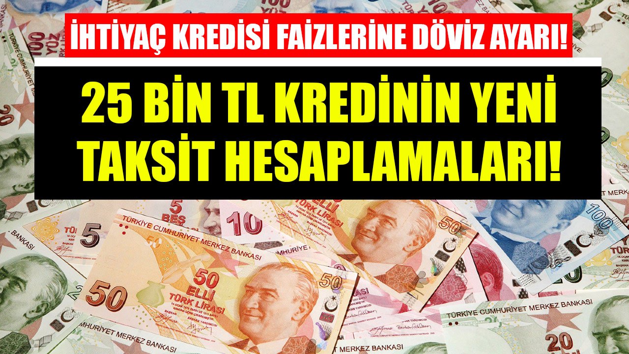 Bankalardan İhtiyaç Kredisi Faizlerine Döviz Atağı Ayarı! 25 Bin TL İhtiyaç Kredisinin Yeni Taksit Hesaplamaları!