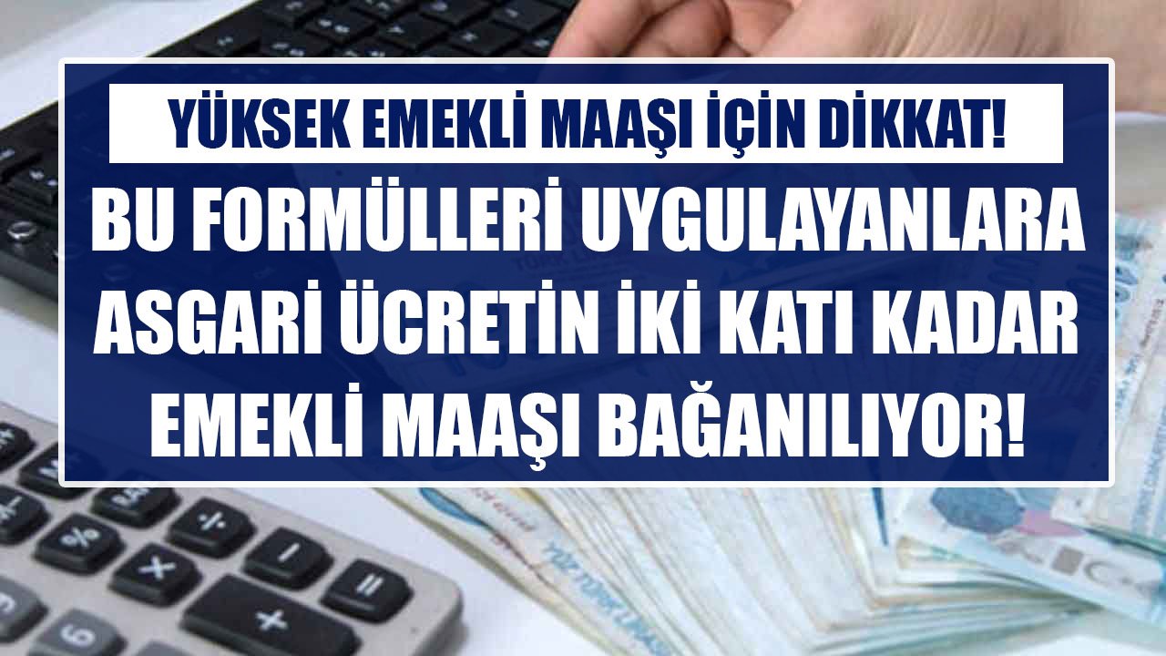 Asgari Ücretin İki Katı Kadar Emekli Maaşı Bağlanılıyor! Yüksek Emekli Aylığı İçin Bu Formüllere Dikkat!