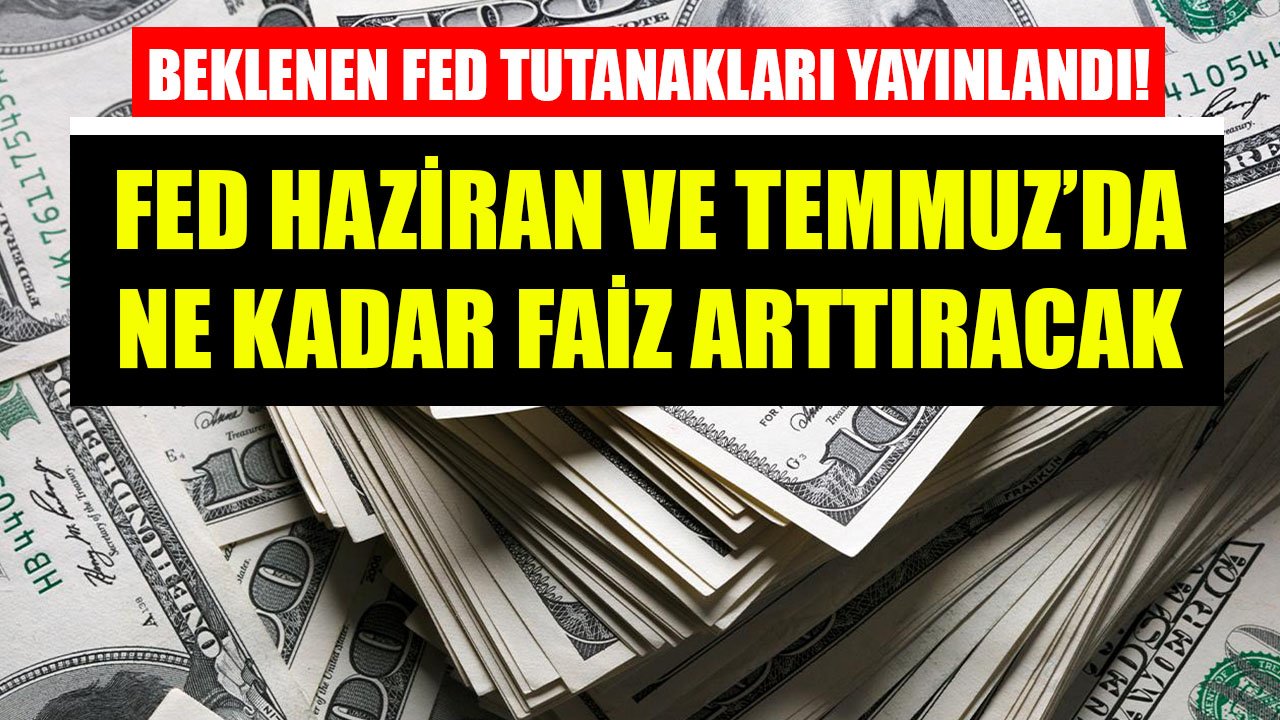 Merakla Beklenen FED Tutanakları Yayınlandı! Haziran Ve Temmuz Toplantılarında FED Ne Kadar Faiz Artırımı Yapacak?