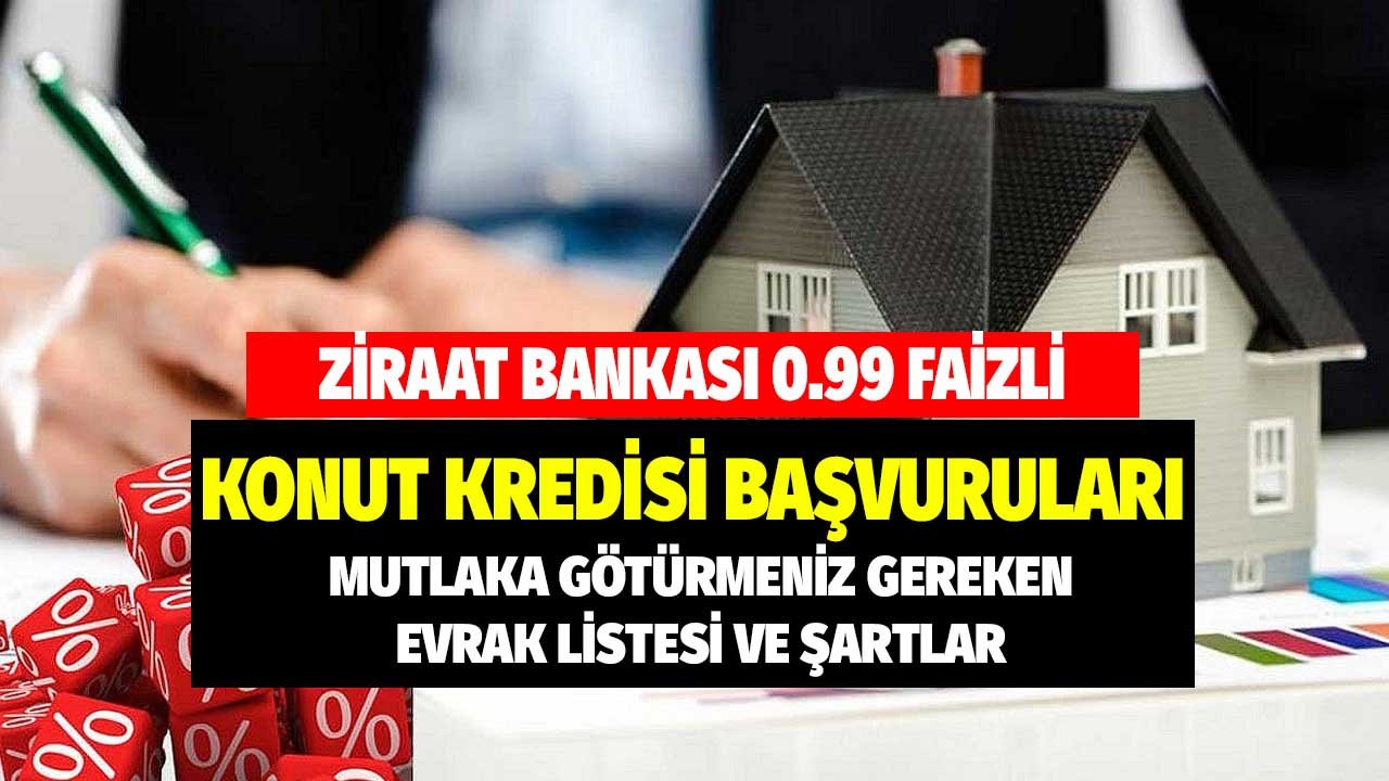 Ziraat Bankası 0.99 konut kredisi başvuru evrakları! Şubeye gitmeden önce mutlaka yapmanız gerekenler