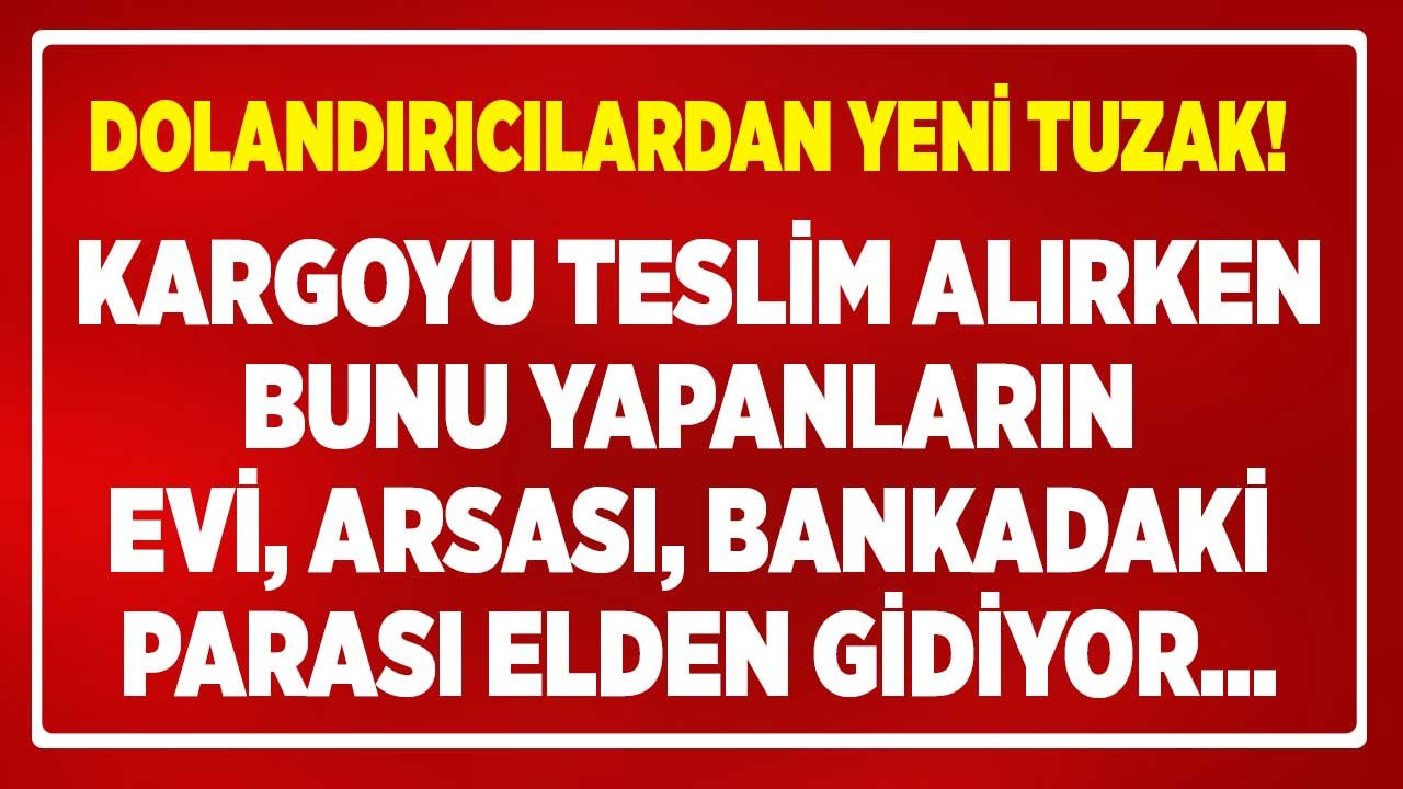 Kargo Alırken Bunu Yapanların Tüm Malvarlığı Elden Gidebilir! Pencere Yöntemi ile Ev, Arsa Bankada Para Ne Varsa Gidiyor