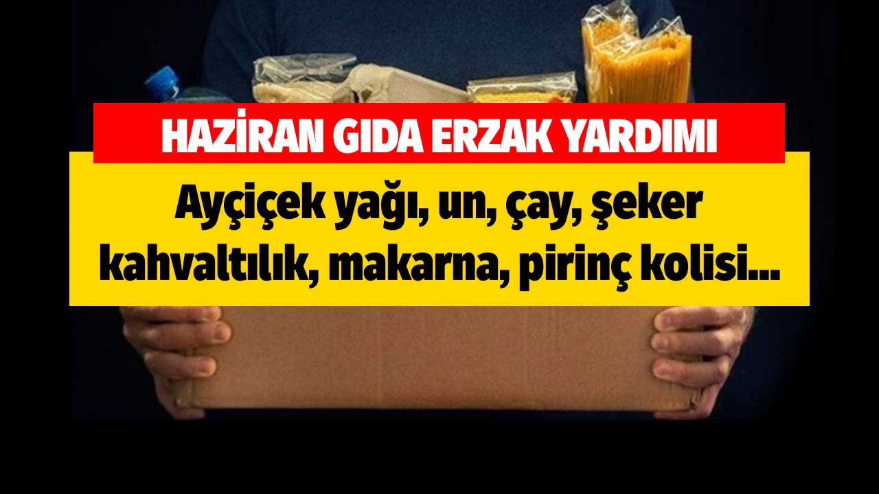 Haziran gıda erzak yardımı başvuruları başladı! Ayçiçek yağı, un, çay, şeker, kahvaltılık, makarna, pirinç kolisi