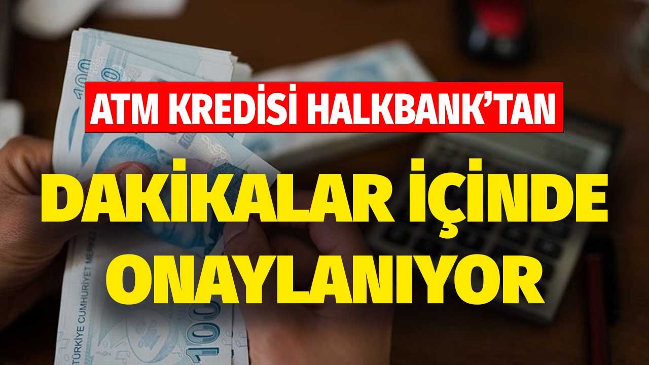 ATM ihtiyaç kredisi Halkbank'tan! Dakikalar içinde onaylanıyor