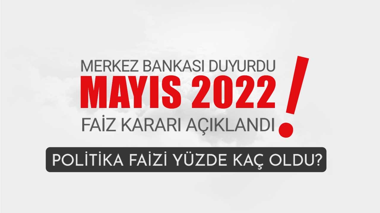 Son Dakika: TCMB Merkez Bankası Merakla Beklenen PPK Faiz Kararı Mayıs 2022 Açıklandı! Politika Faizi Kaç Oldu?