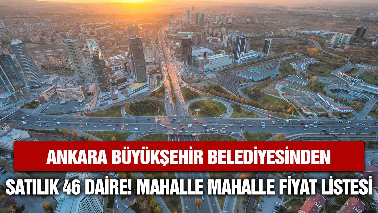 Ankara Büyükşehir Belediyesi'nden satılık 46 daire! Mahalle mahalle fiyat listesine bakın