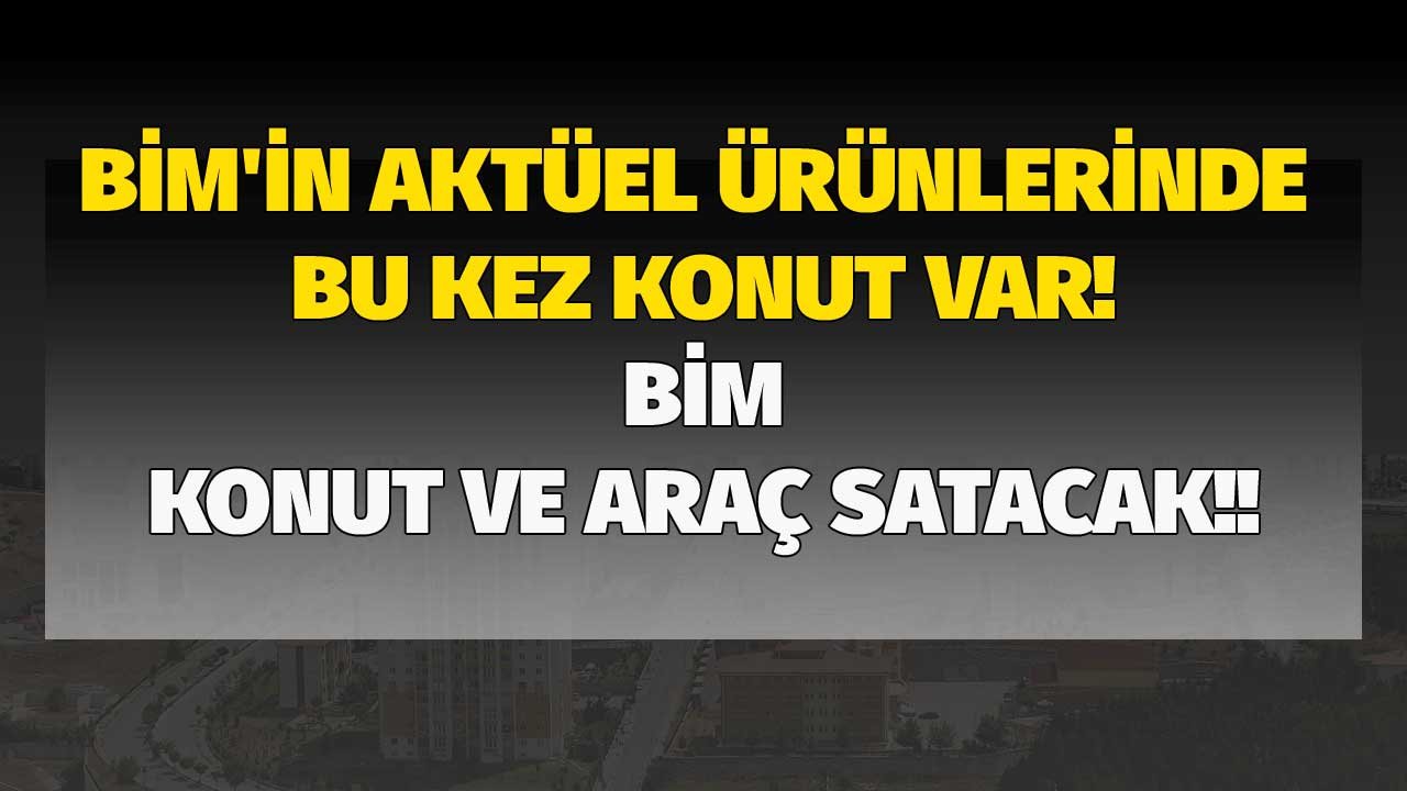 BİM'in aktüel ürünlerinde bu kez konut var! Zincir market işini bir yana bırakan BİM konut sektörüne giriyor!