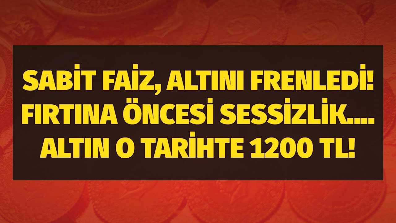 Sabit faiz altına ilk darbeyi vurdu, fırtına öncesi sessizlik hakim! Uzmanı gram altının 1200 TL olacağı tarihi açıkladı