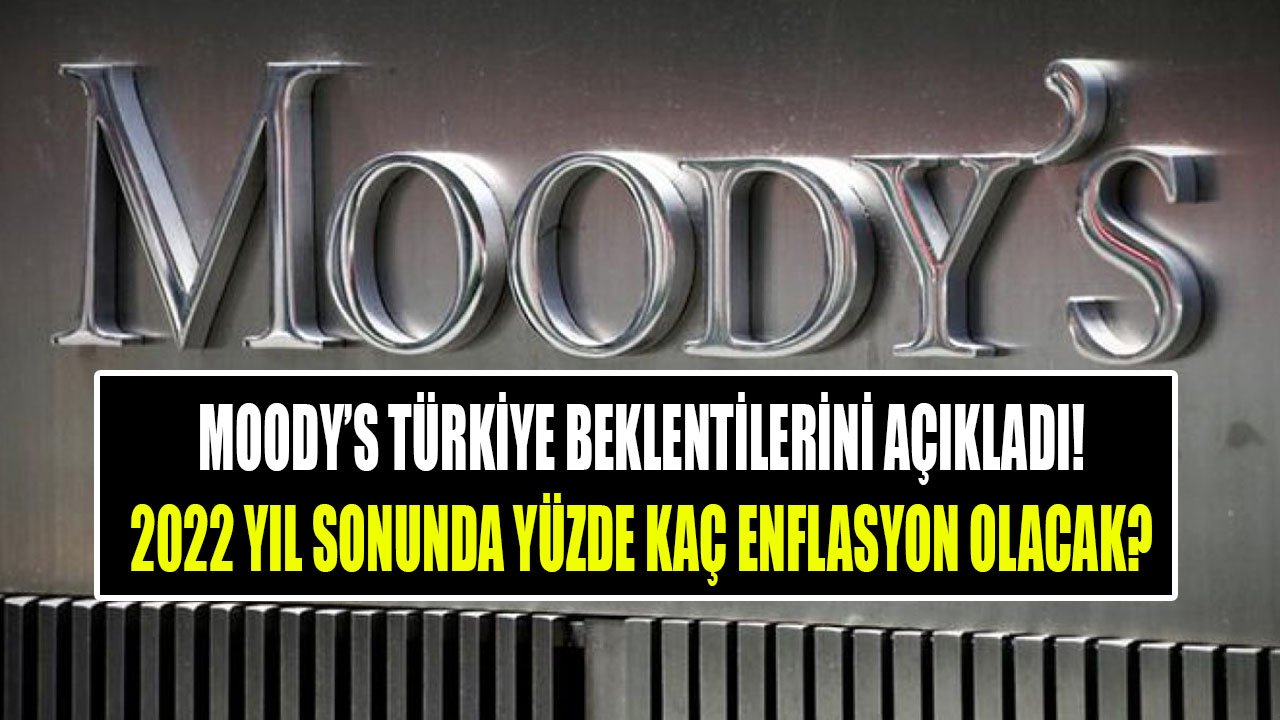 Moody's Türkiye Ekonomisi Enflasyon Ve Büyüme Tahminleri! 2022 Yıl Sonunda Yüzde Kaç Enflasyon Olacak?