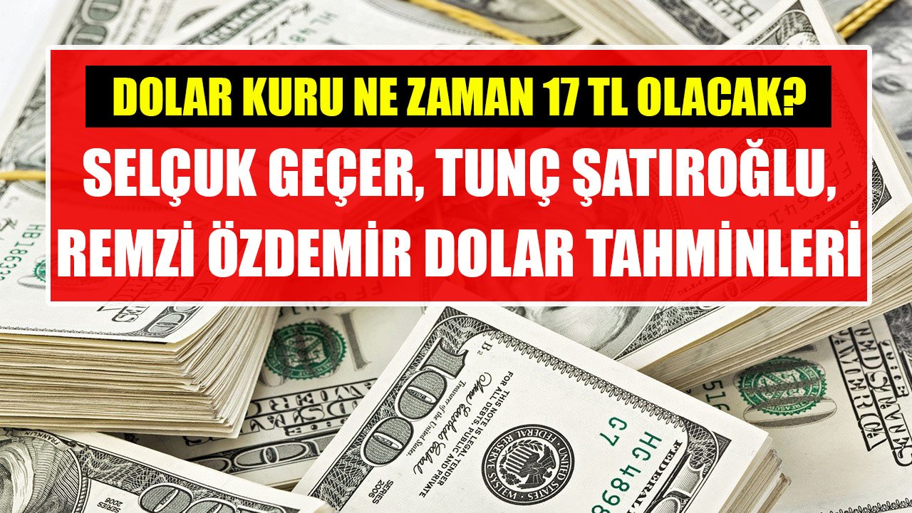 Dolar Kuru Ne Zaman 17 TL Olacak? Selçuk Geçer, Tunç Şatıroğlu, Remzi Özdemir Dolar Analizleri Ve Tahminleri!