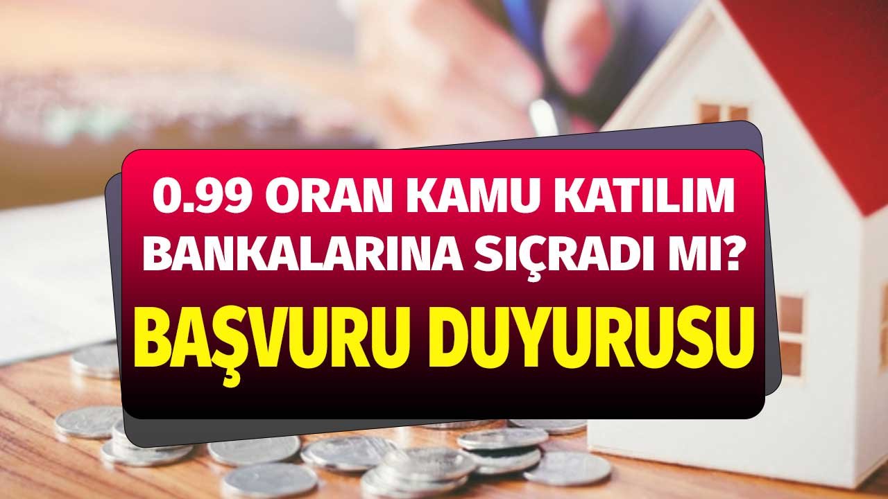 0.99 oran kamu katılım bankalarına sıçradı mı? Ziraat Katılım ile Vakıf Katılım Bankası başvuru ekranı açıldı mı?