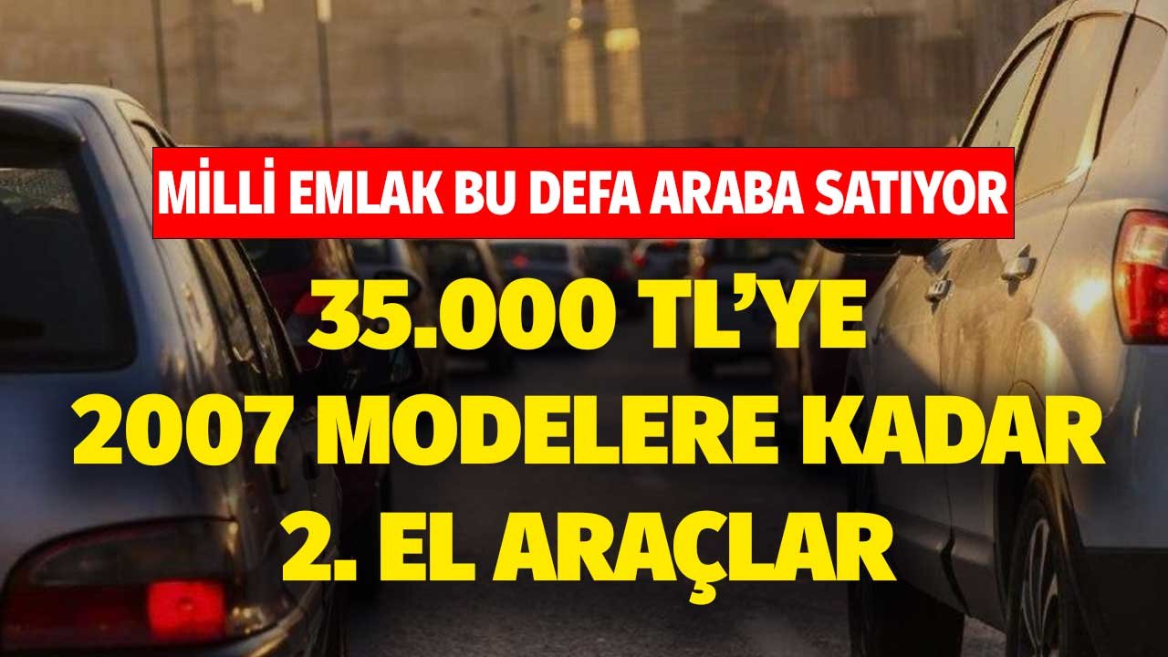 Milli Emlak bu defa ev değil araba satıyor! 2002 2003 2007 2008 model araçlar 35.000, 40.000, 50.000 TL'yle listede