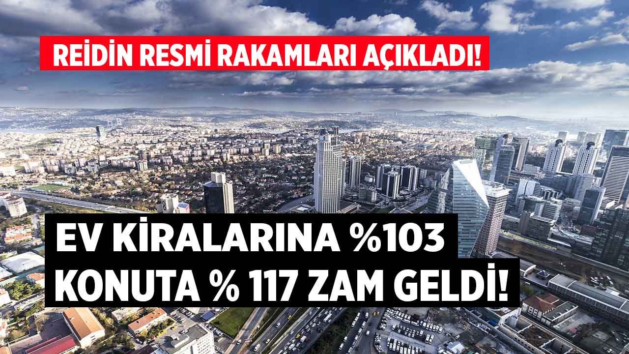 REİDİN Resmi Rakamları Açıkladı: Ev Kiralarına Yüzde 103, Konut Fiyatlarına Yüzde 117 Zam Geldi!