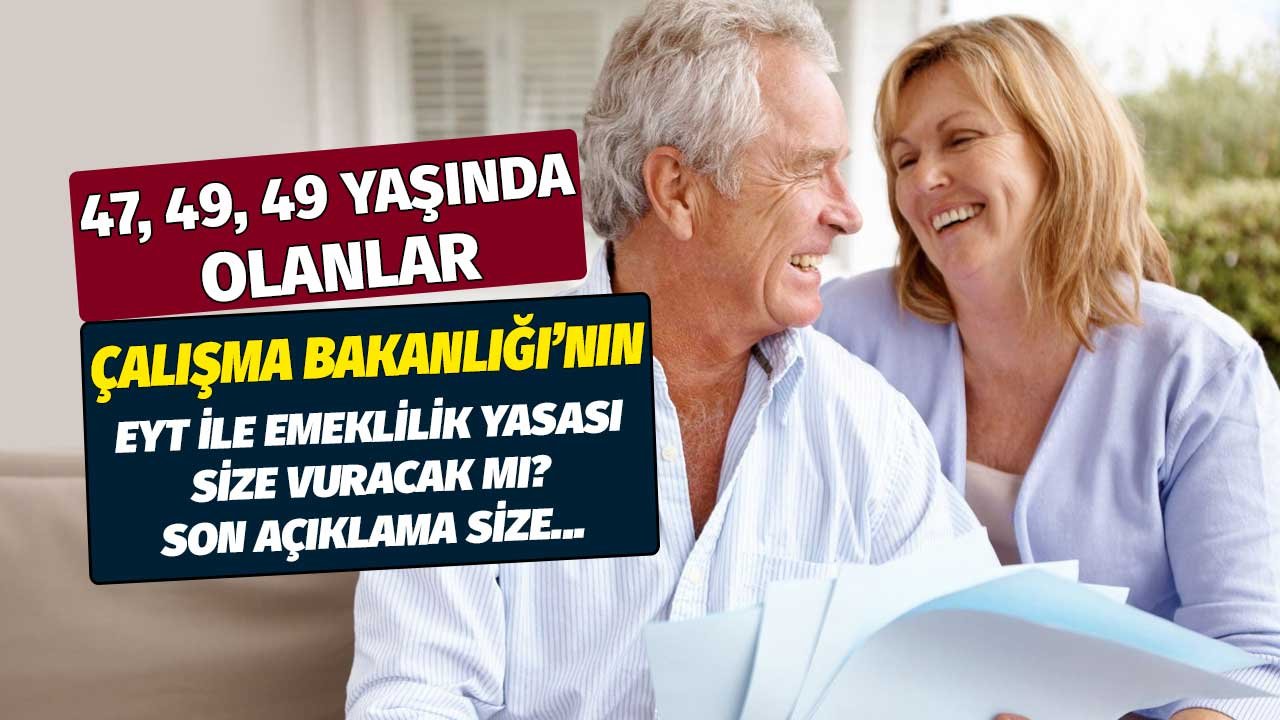 47, 48, 49 yaşında olanlar! Çalışma Bakanlığı'nın EYT emeklilik yasası size vuracak mı? Son açıklama size