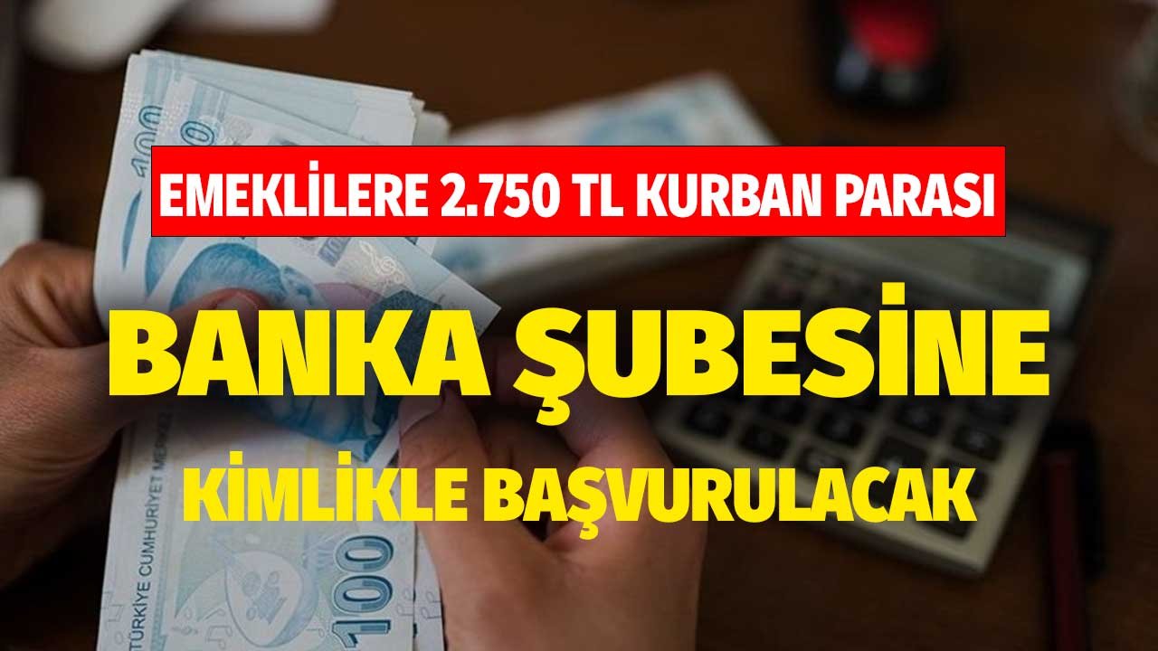 Emeklilere 2.750 TL kurban parası! Banka şubesine kimlikle başvurulacak