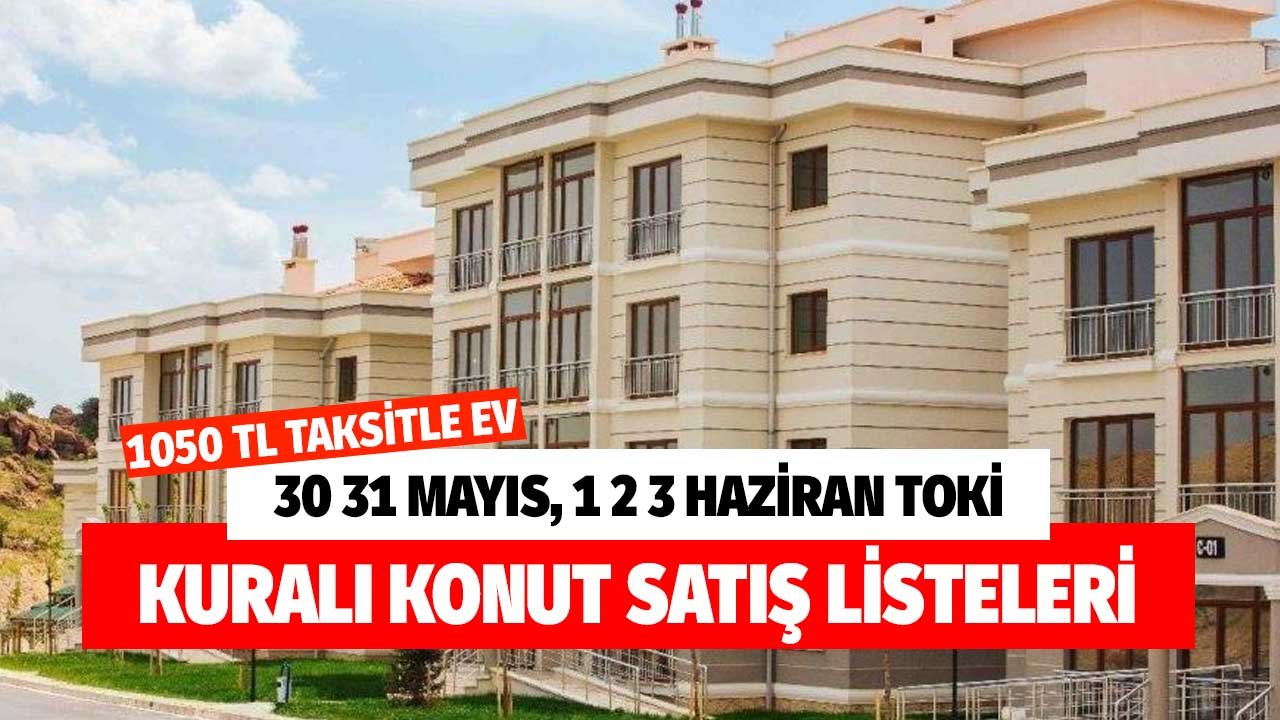 30 31 Mayıs 1 2 3 Haziran TOKİ kuralı konut satış listesi! 1050 TL,1580 TL, 1925 TL taksitle 2 oda 1 salon evler