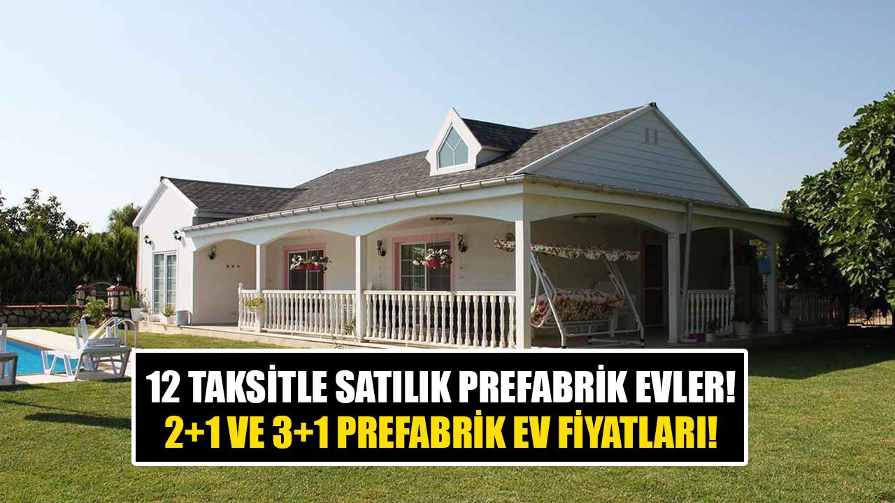 12 Taksitle Satılık Prefabrik Evler! 2+1 Ve 3+1 Prefabrik Ev Fiyatları!