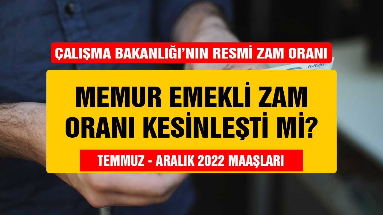 Çalışma Bakanlığı'nın resmi zam oranı, memur ve emekli zammı kesinleşti mi? Temmuz Aralık maaşları...