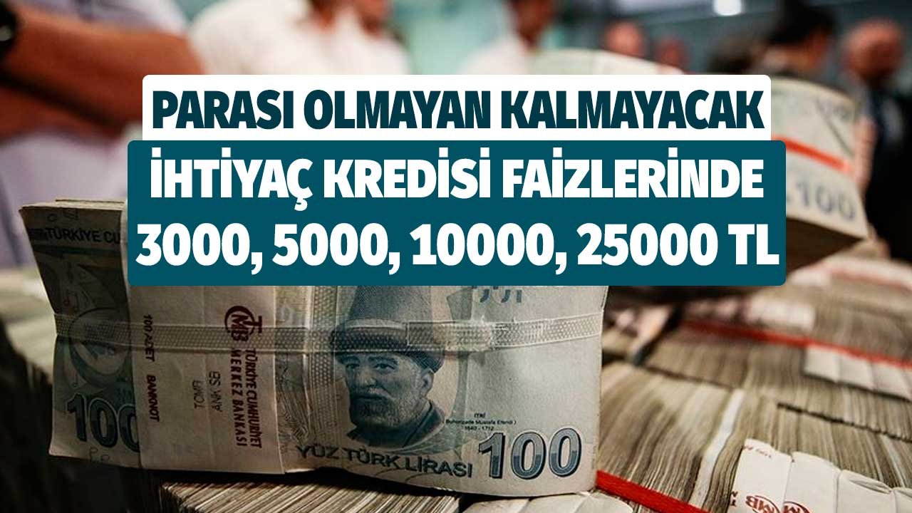 Parası olmayan kalmayacak! İhtiyaç kredisi faizlerinde 3000 5000 10000 ve 25000 TL