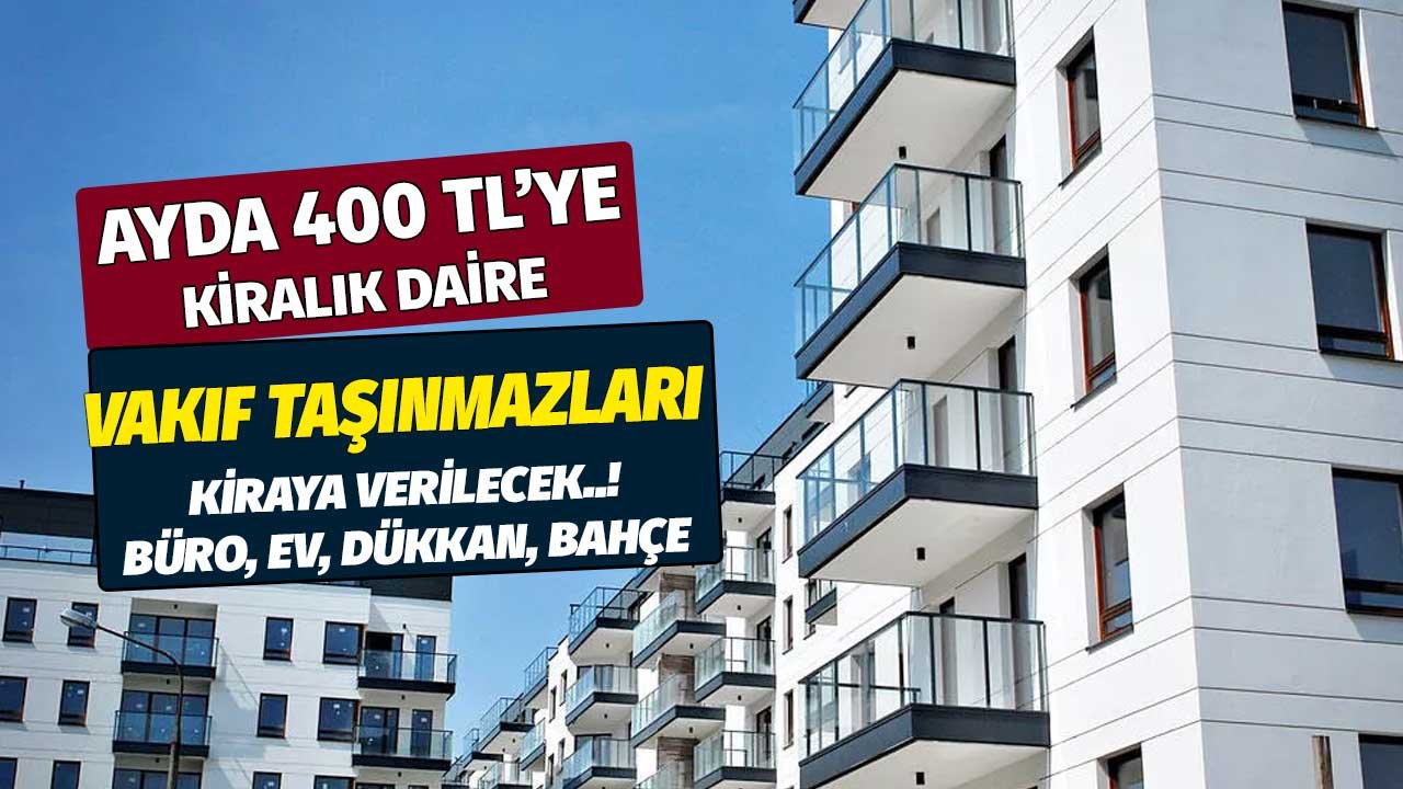 Ayda 400, 750, 900 TL'ye kiralık daireler! Vakıf taşınmazlar kiraya verilecek