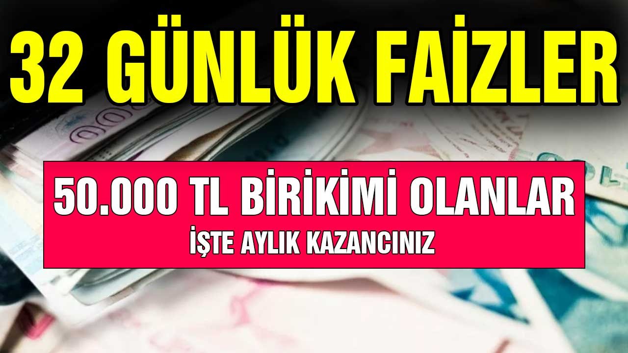 30 31 Mayıs 32 günlük vadeli mevduat faiz oranlarıyla 50.000 Liranın aylık kazancı