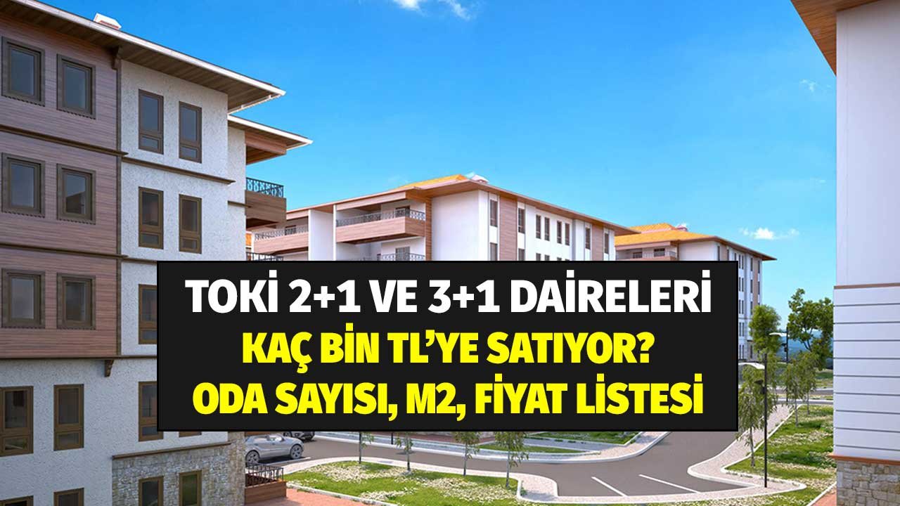 TOKİ 2+1 ve 3+1 daireleri kaç bin TL'den satıyor? Son duyuruda ilan edilen oda sayısı, m2 ve fiyatlar...