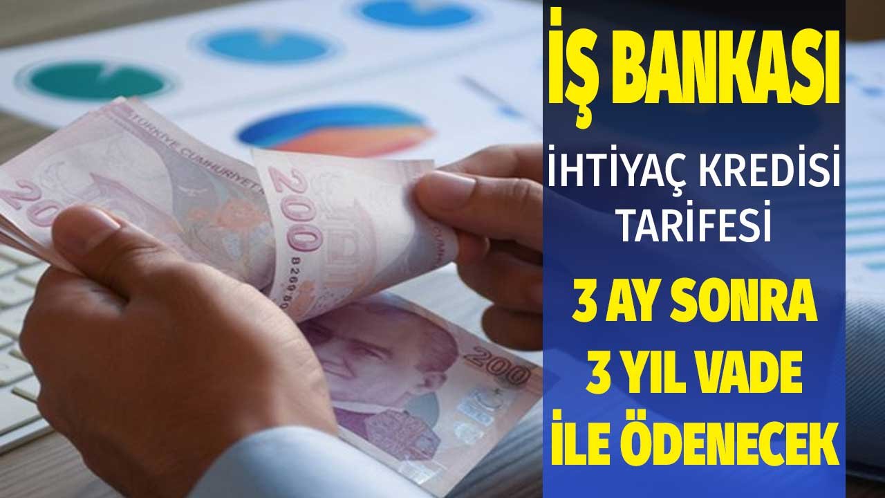 İhtiyaç kredisinde İş Bankası tarifesi! 3 ay sonra 3 yıl vadeyle ödenecek