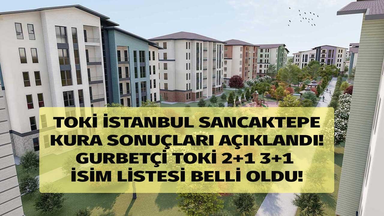 TOKİ İstanbul Sancaktepe kura sonuçları 2+1 3+1 isim listesi açıklandı! Yurtdışı TOKİ konut kura sonuç ekranı