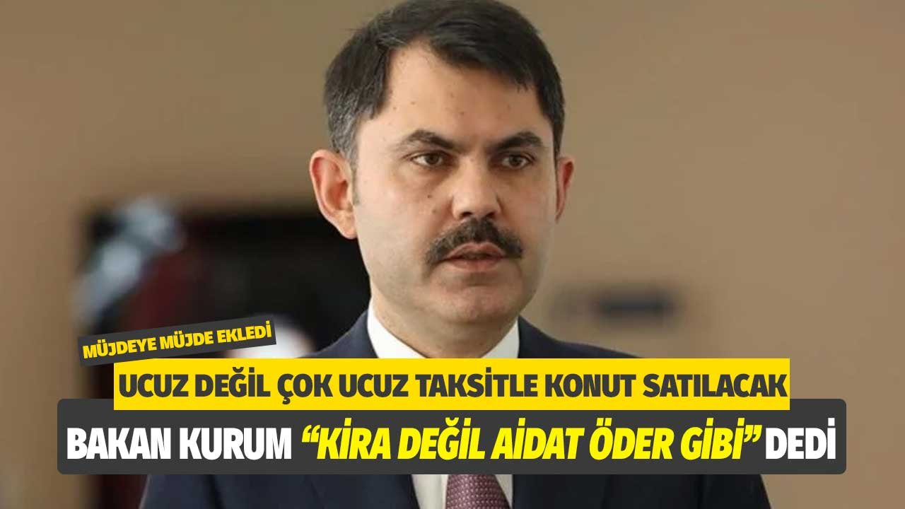 Çevre Bakanı Murat Kurum müjdeye müjde ekledi! TOKİ'den ucuz değil çok ucuz taksitle konut satılacak "Aidat Öder Gibi"