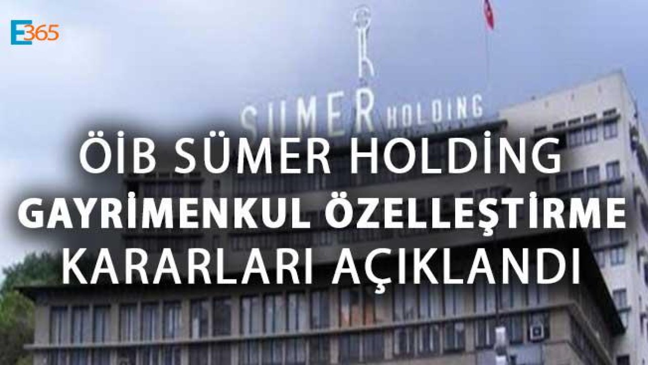 ÖİB Sümer Holding Gayrimenkul Özelleştirme Kararları Açıklandı