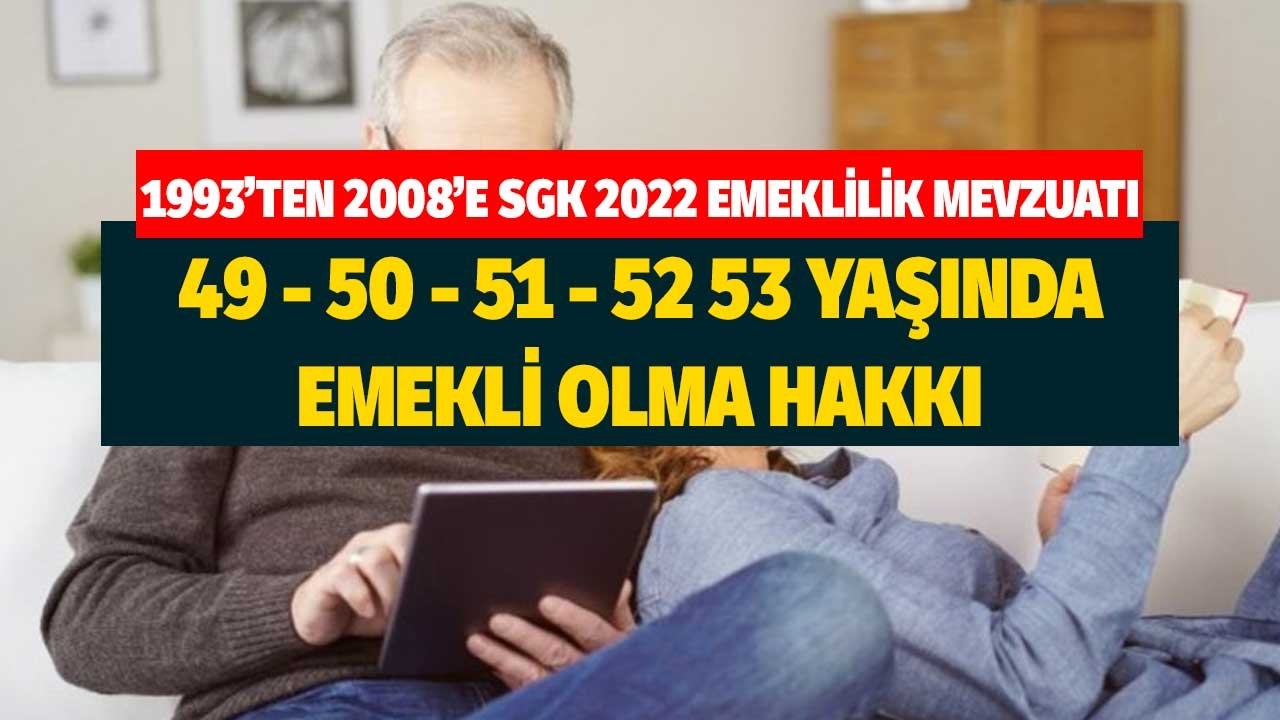 1993'ten 2008'e kadar SGK 2022 emeklilik yaş hesabı! 49 50 51 52 53 yaşında emekli olma hakkı