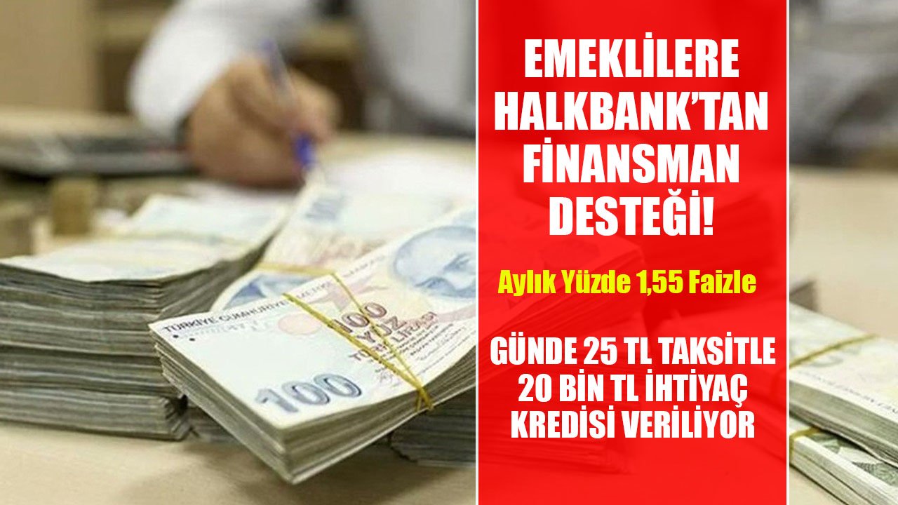 Emeklilere Halkbank'tan Finansman Desteği! Günde 25 TL Taksitle 20 Bin TL İhtiyaç Kredisi!