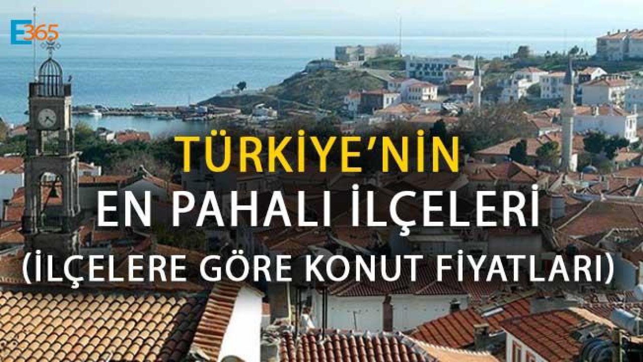 Türkiye'nin En Pahalı İlçeleri Açıklandı! (İlçelere Göre Konut Fiyatları)