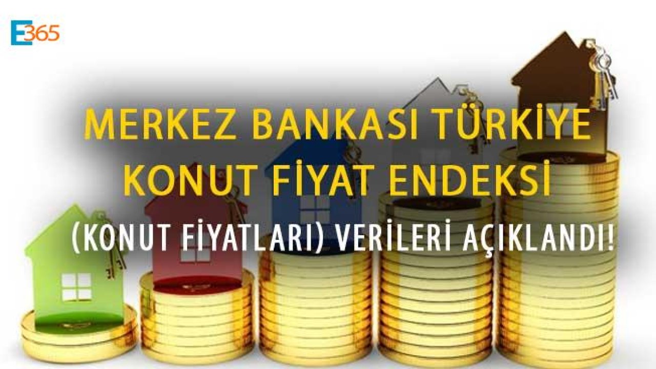 Merkez Bankası Türkiye Konut Fiyat Endeksi (Konut Fiyatları) Verileri Açıklandı!