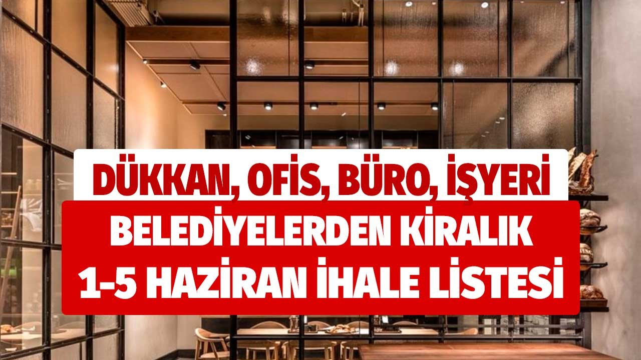 Dükkan, ofis, büro işyeri! Belediyelerden kiralık 1 - 5 Haziran ihale listeleri