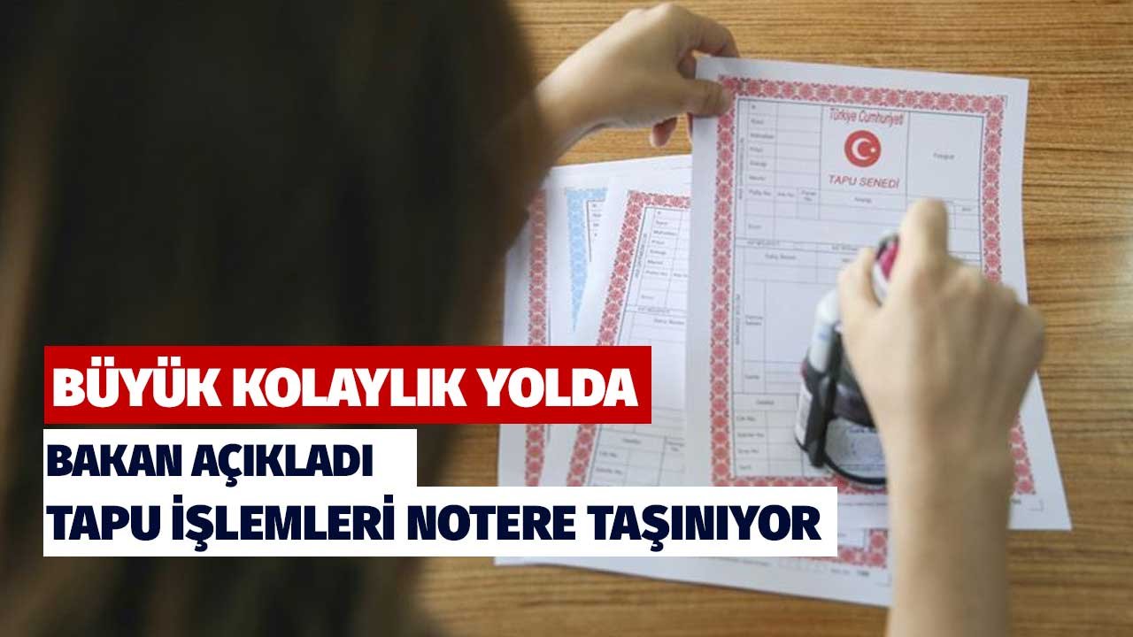 Vatandaşlara büyük kolaylık! Bakan açıkladı tapu işlemleri notere taşınıyor