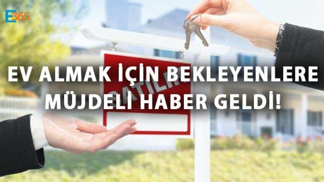 EV Almak İçin Bekleyenlere Müjdeli Haber Geldi!