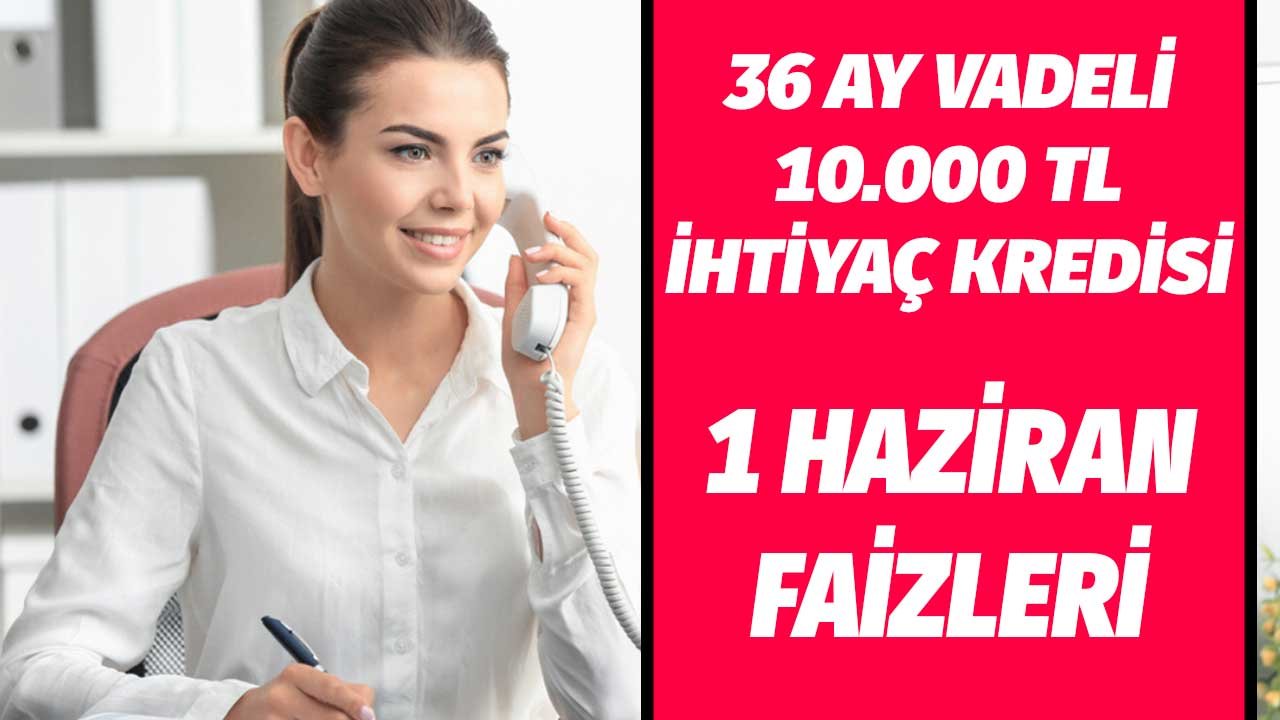 10000 lira ihtiyaç kredisinin 1 Haziran tarihli 36 ay vadeli ödeme planları