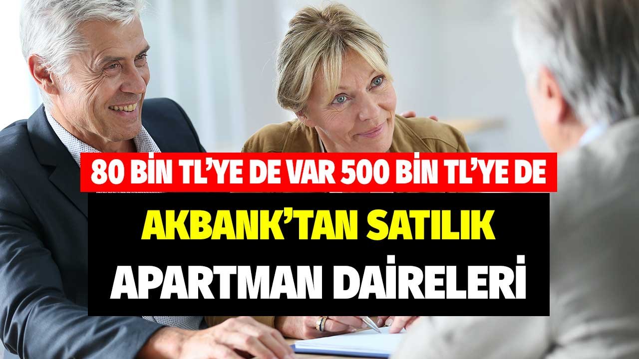 80 bin liraya da var 500 bin liraya da! Akbank'tan satılık apartman daireleri