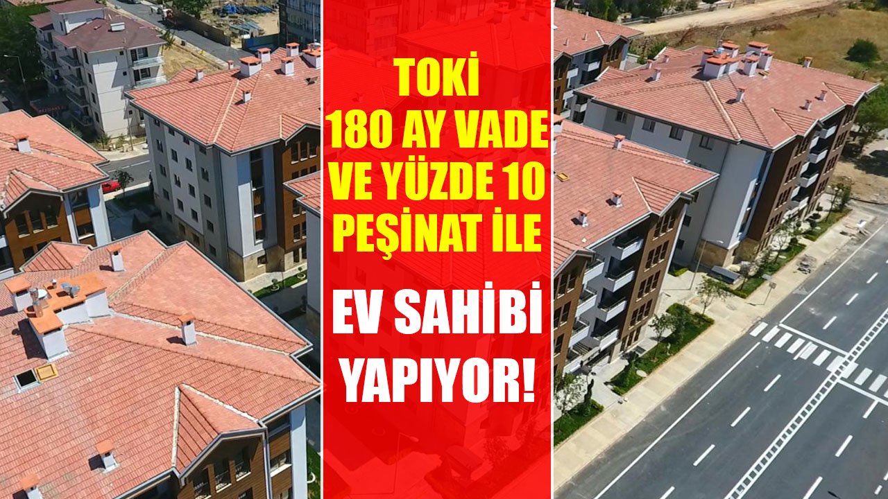 TOKİ Emlak Krizinde Konut Sahibi Yapıyor! 1+1, 2+1, 3+1 Evler Yüzde 10 Peşinat Ve 180 Ay Taksitle Satılıyor!