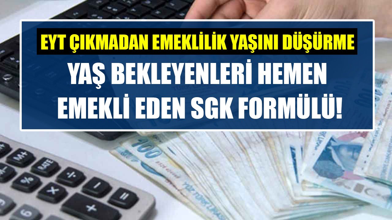 EYT Çıkmadan Emeklilik Yaşı Geri Çekiliyor! Yaş Bekleyenleri Hemen Emekli Eden SGK Formülü!