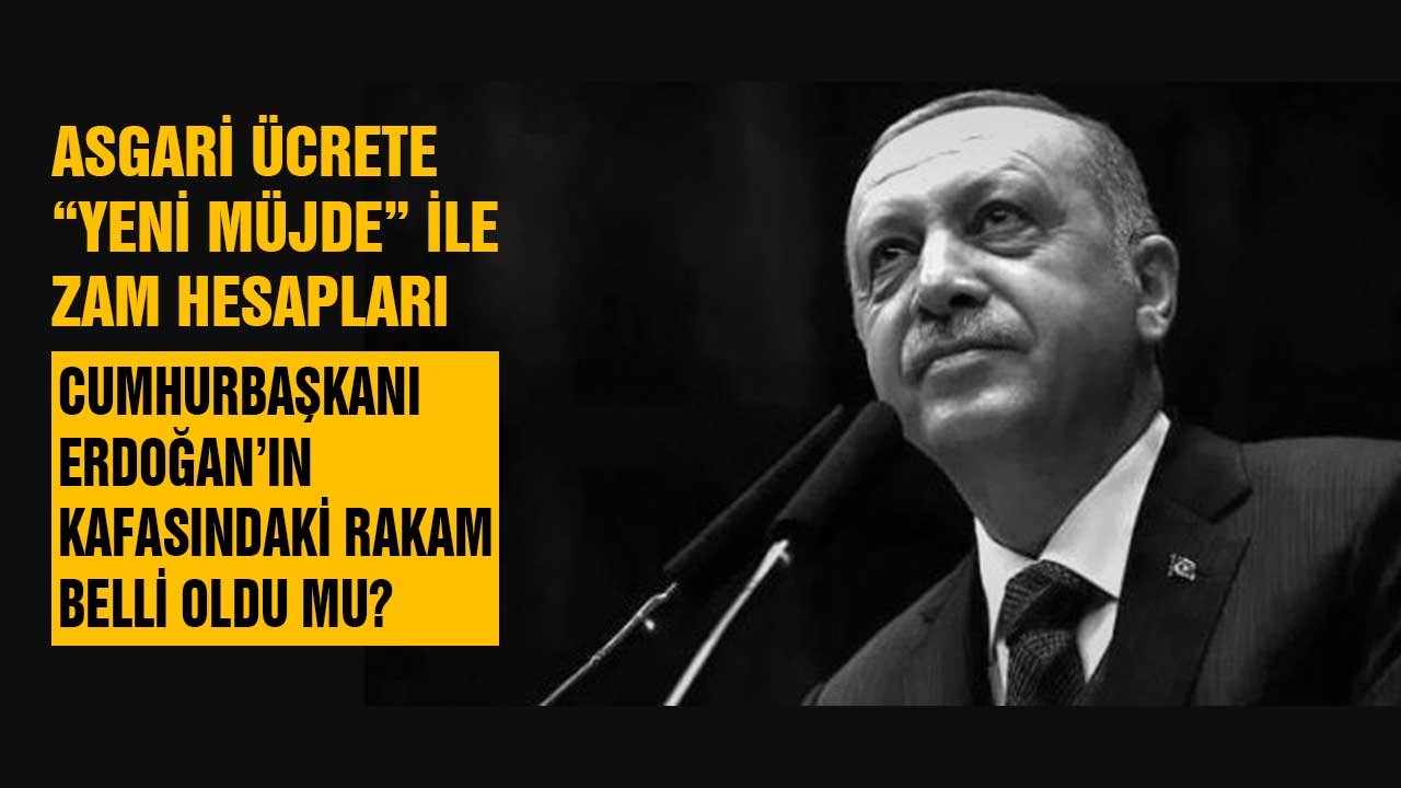 Asgari ücrete Yeni Müjde ile zam hesapları! Cumhurbaşkanı Erdoğan'ın kafasındaki rakam belli oldu mu?