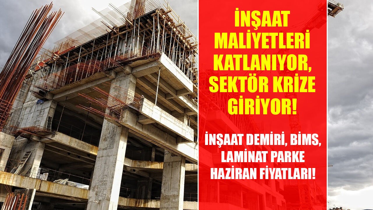 Katlanan Maliyetler İnşaat Sektörünü Krize Sokuyor! İnşaat Demiri, Bims, Laminat Parke Fiyatları Haziran 2022